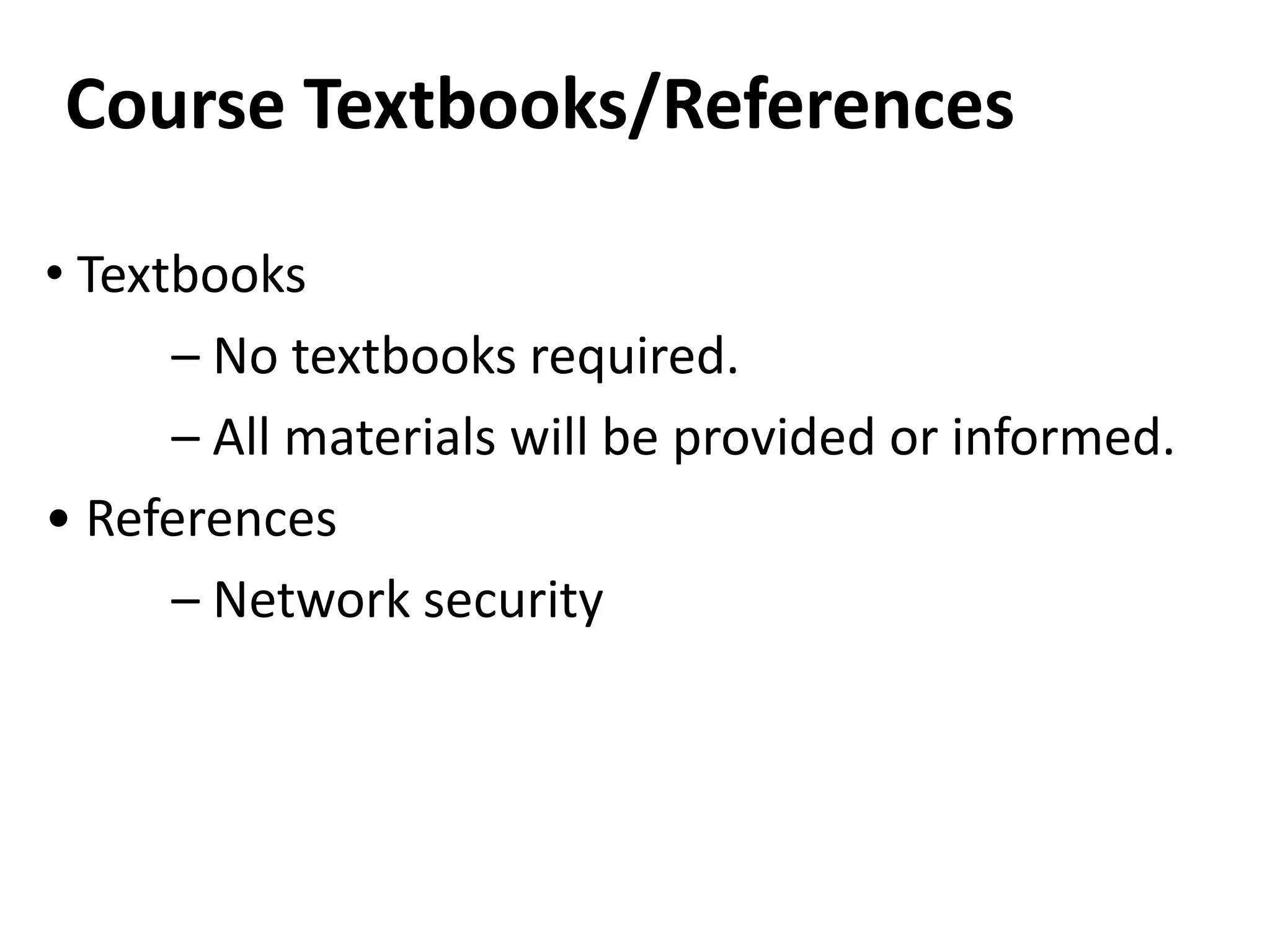 Course Textbooks/References

• Textbooks
      – No textbooks required.
      – All materials will be provided or informed.
• References
      – Network security
 