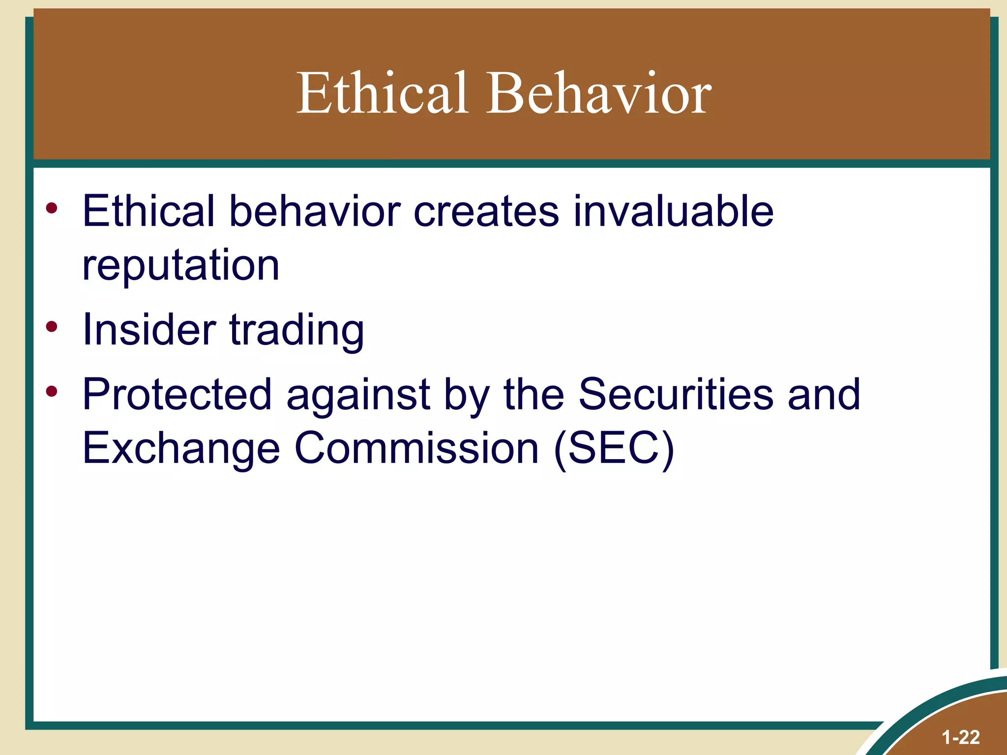 Ethical Behavior Ethical behavior creates invaluable reputation Insider trading Protected against by the Securities and Exchange Commission (SEC) 1- 