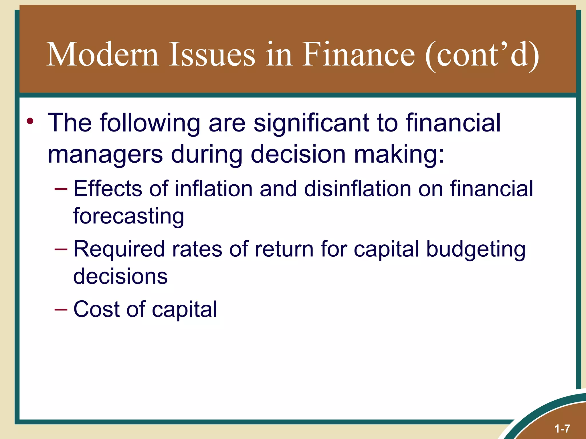 Modern Issues in Finance (cont’d) The following are significant to financial managers during decision making: Effects of inflation and disinflation on financial forecasting Required rates of return for capital budgeting decisions Cost of capital 1- 