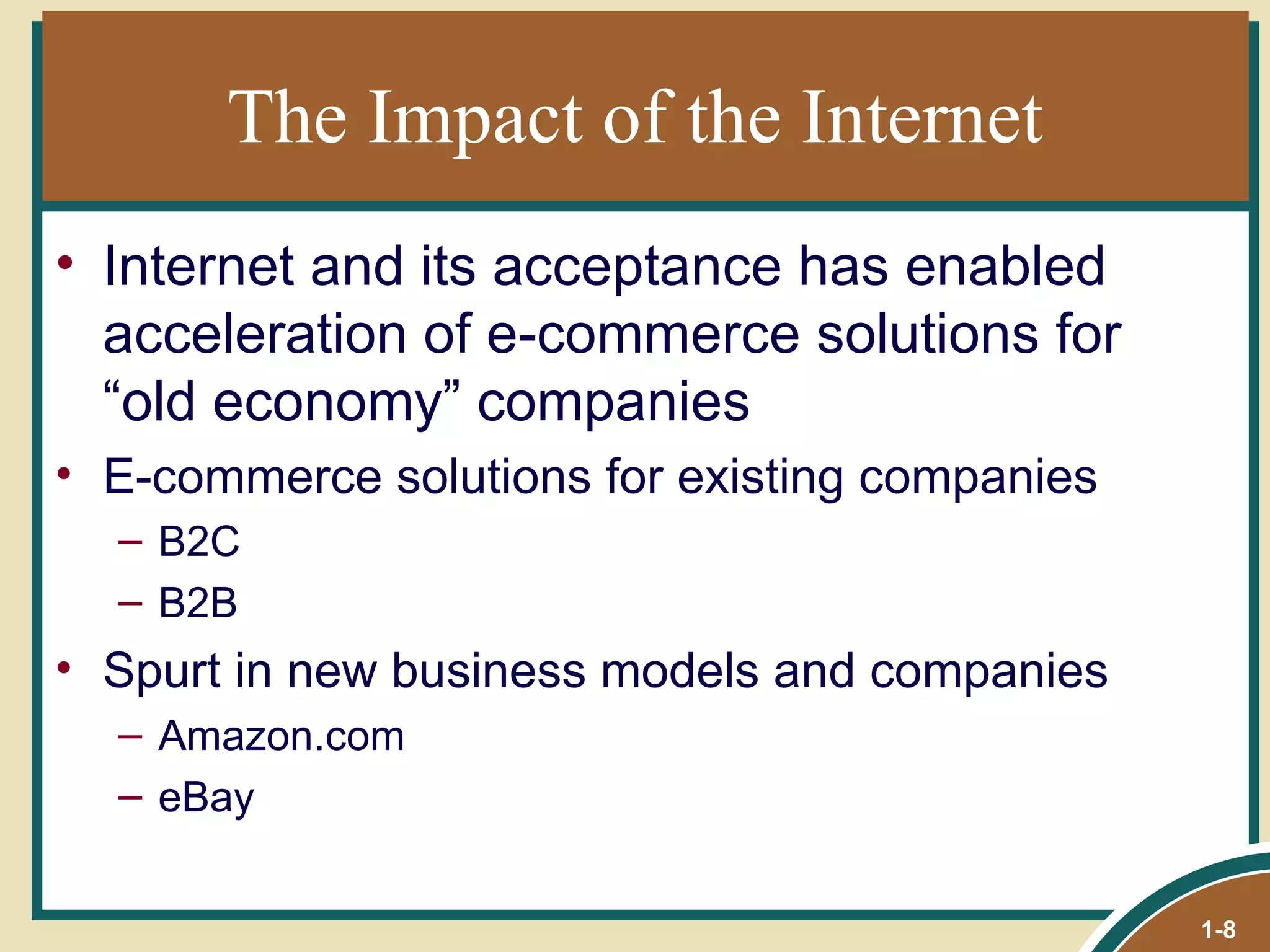 The Impact of the Internet Internet and its acceptance has enabled acceleration of e-commerce solutions for “old economy” companies E-commerce solutions for existing companies B2C B2B Spurt in new business models and companies Amazon.com eBay 1- 