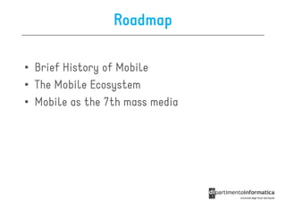 Roadmap

• Brief History of Mobile
• The Mobile Ecosystem
• Mobile as the 7th mass media
 
