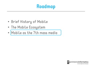 Roadmap

• Brief History of Mobile
• The Mobile Ecosystem
• Mobile as the 7th mass media
 