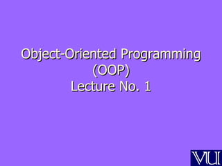 Object-Oriented Programming
           (OOP)
        Lecture No. 1
 