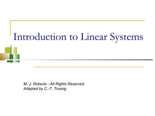 Introduction to Linear Systems
M. J. Roberts - All Rights Reserved.
Adapted by C.-T. Truong
 