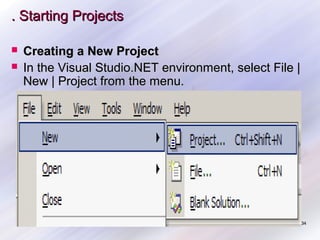 . Starting Projects



Creating a New Project
In the Visual Studio.NET environment, select File |
New | Project from the menu.

34

 