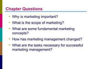 Chapter Questions

• Why is marketing important?
• What is the scope of marketing?
• What are some fundamental marketing
c...