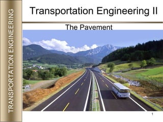1
Transportation Engineering II
The Pavement
 