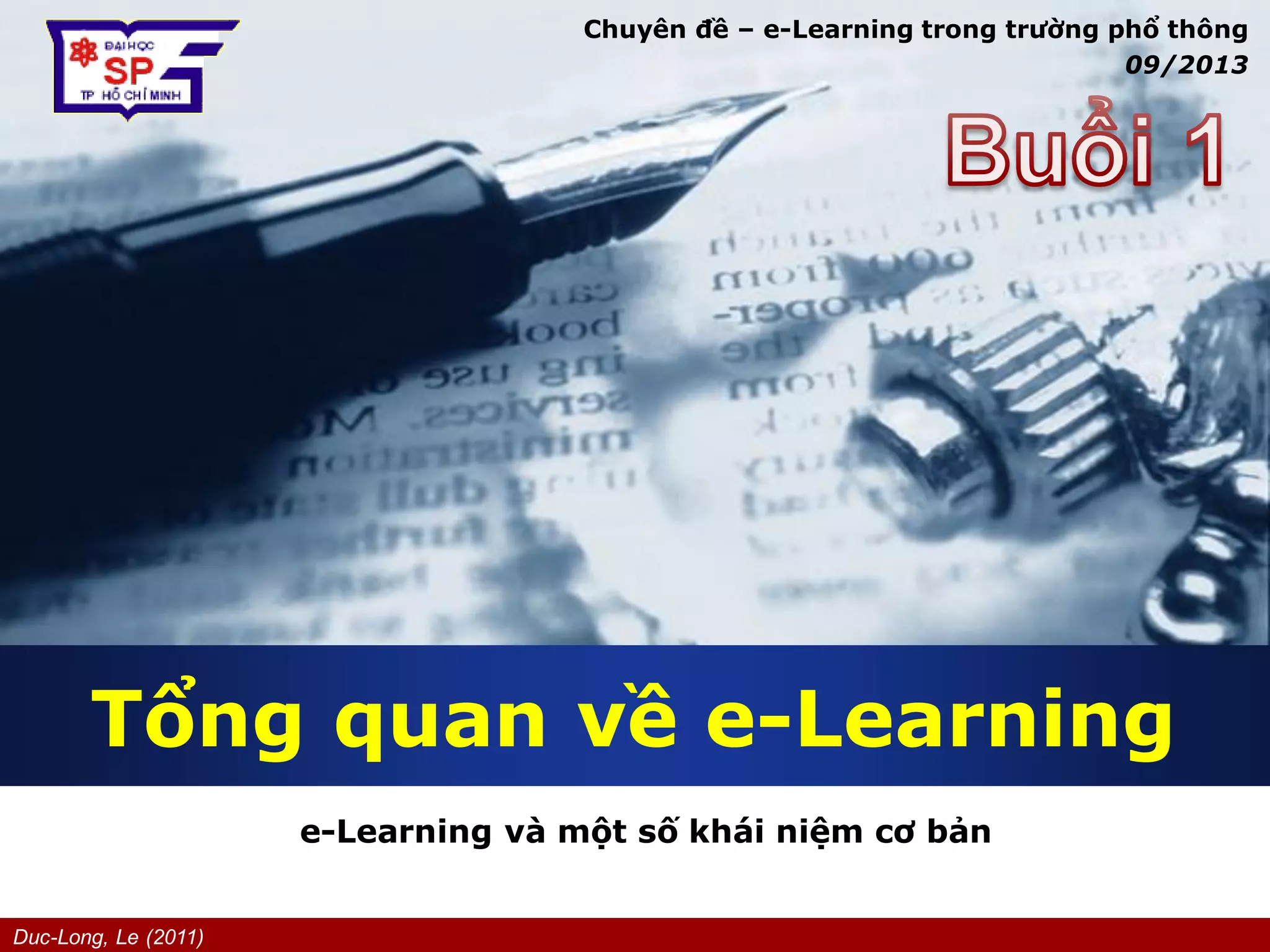 Duc-Long, Le (2011)
Company
LOGO
Tổng quan về e-Learning
e-Learning và một số khái niệm cơ bản
Chuyên đề – e-Learning trong trường phổ thông
09/2013
 