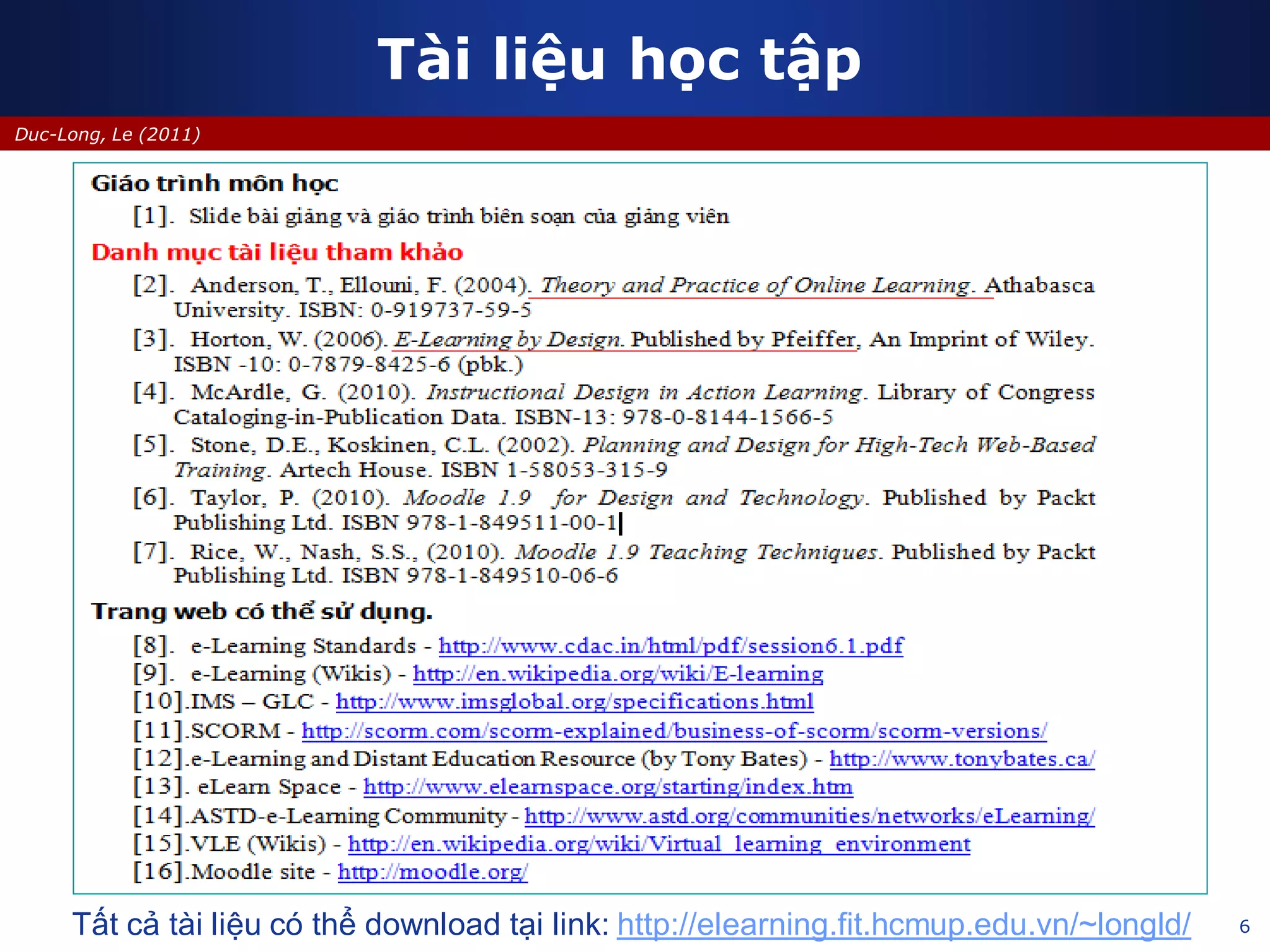 6
Duc-Long, Le (2011)
Tài liệu học tập
Tất cả tài liệu có thể download tại link: http://elearning.fit.hcmup.edu.vn/~longld/
 