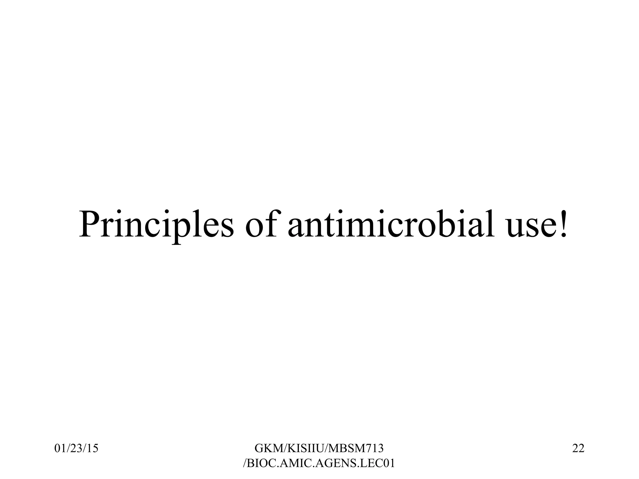 Principles of antimicrobial use!
01/23/15 GKM/KISIIU/MBSM713
/BIOC.AMIC.AGENS.LEC01
22
 