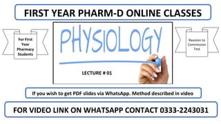 FIRST YEAR PHARM-D ONLINE CLASSES
If you wish to get PDF slides via WhatsApp. Method described in video
FOR VIDEO LINK ON WHATSAPP CONTACT 0333-2243031
For First
Year
Pharmacy
Students
Revision to
Commission
Test
 