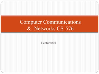 Lecture#01
Computer Communications
& Networks CS-576
 