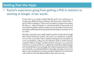 Getting Past the Hype
• Rachel’s experience going from getting a PhD in statistics to
working at Google. In her words:
 