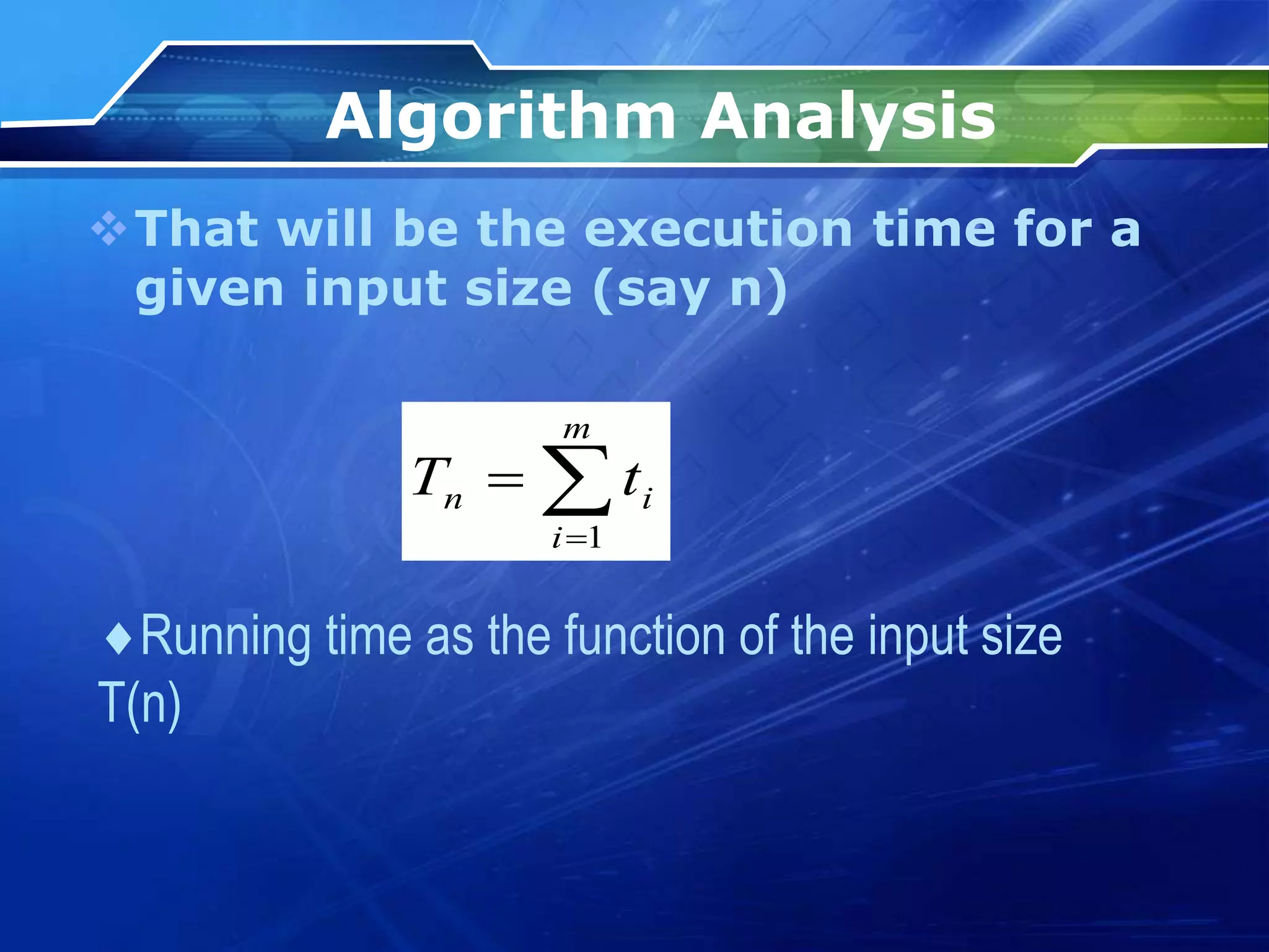 Algorithm Analysis
That will be the execution time for a
given input size (say n)



m
i
i
n t
T
1
Running time as the function of the input size
T(n)
 