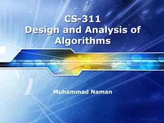 CS-311
Design and Analysis of
Algorithms
Muhammad Naman
 