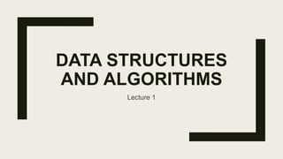 DATA STRUCTURES
AND ALGORITHMS
Lecture 1
 