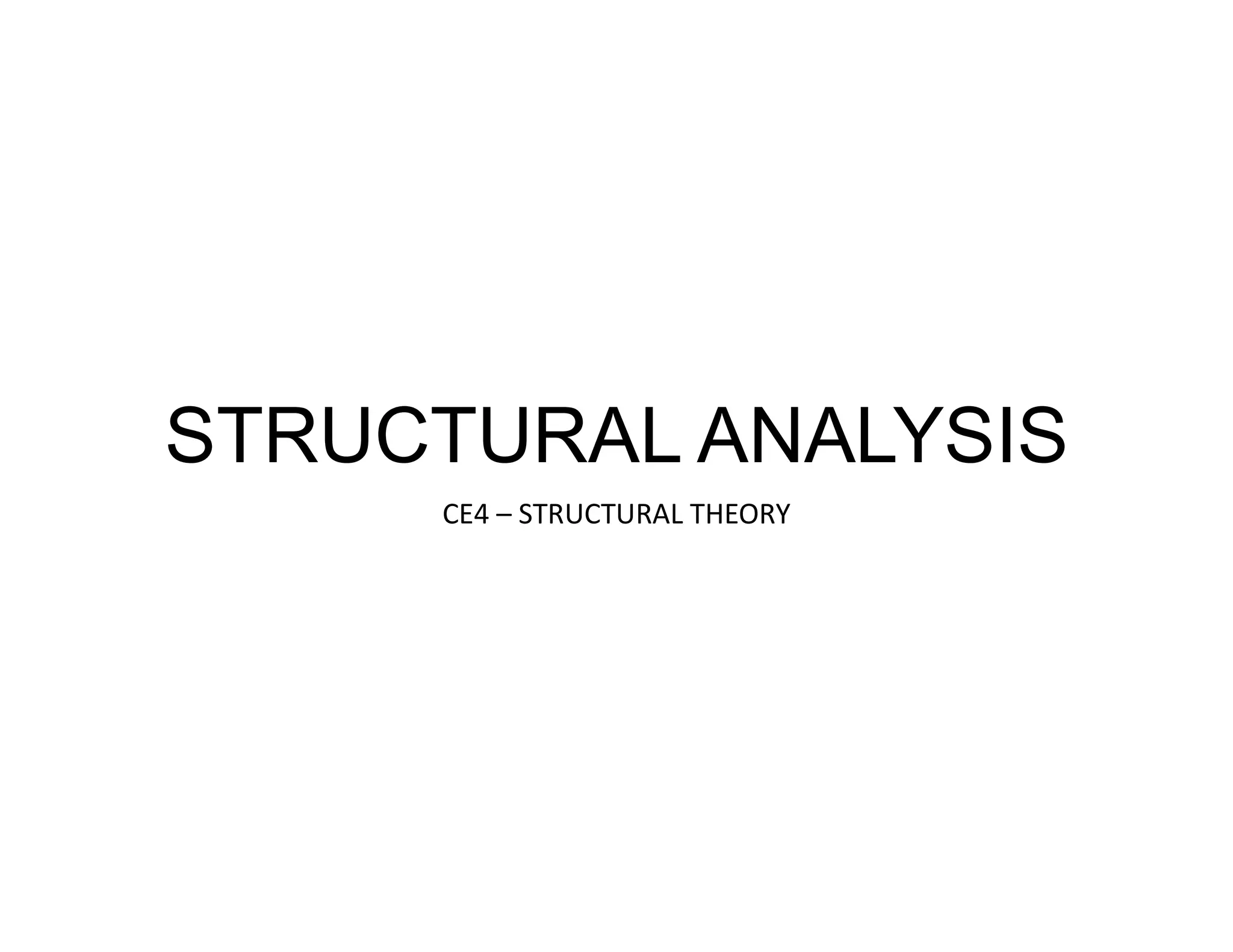 STRUCTURAL ANALYSIS
CE4 – STRUCTURAL THEORY
 