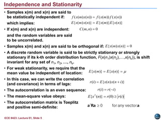 ECE 8423: Lecture 01, Slide 5
Independence and Stationarity
• Samples x(m) and x(n) are said to
be statistically independe...