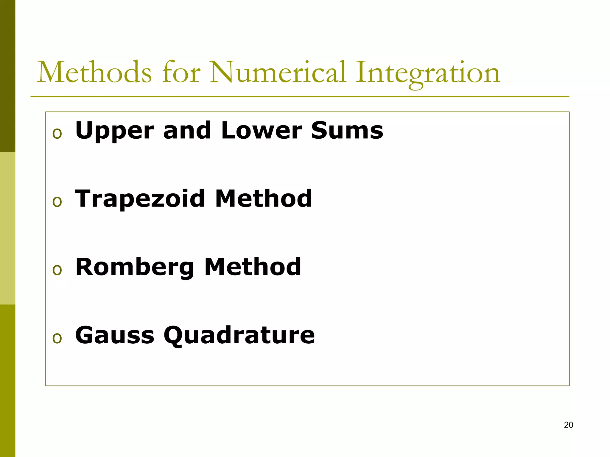 20
Methods for Numerical Integration
o Upper and Lower Sums
o Trapezoid Method
o Romberg Method
o Gauss Quadrature
 