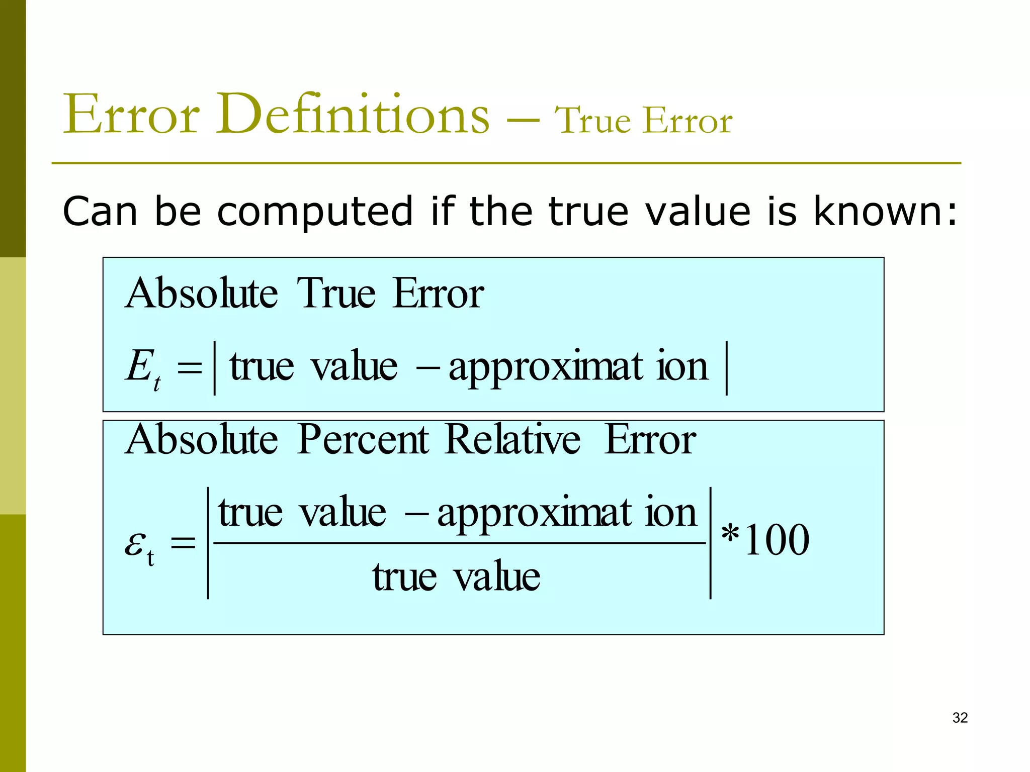 32
Can be computed if the true value is known:
100
*
value
true
ion
approximat
value
true
Error
Relative
Percent
Absolute
ion
approximat
value
true
Error
True
Absolute
t





t
E
Error Definitions – True Error
 