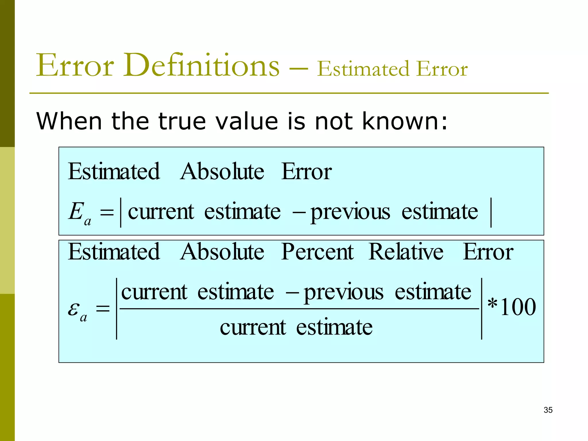 35
When the true value is not known:
100
*
estimate
current
estimate
previous
estimate
current
Error
Relative
Percent
Absolute
Estimated
estimate
previous
estimate
current
Error
Absolute
Estimated




a
a
E

Error Definitions – Estimated Error
 