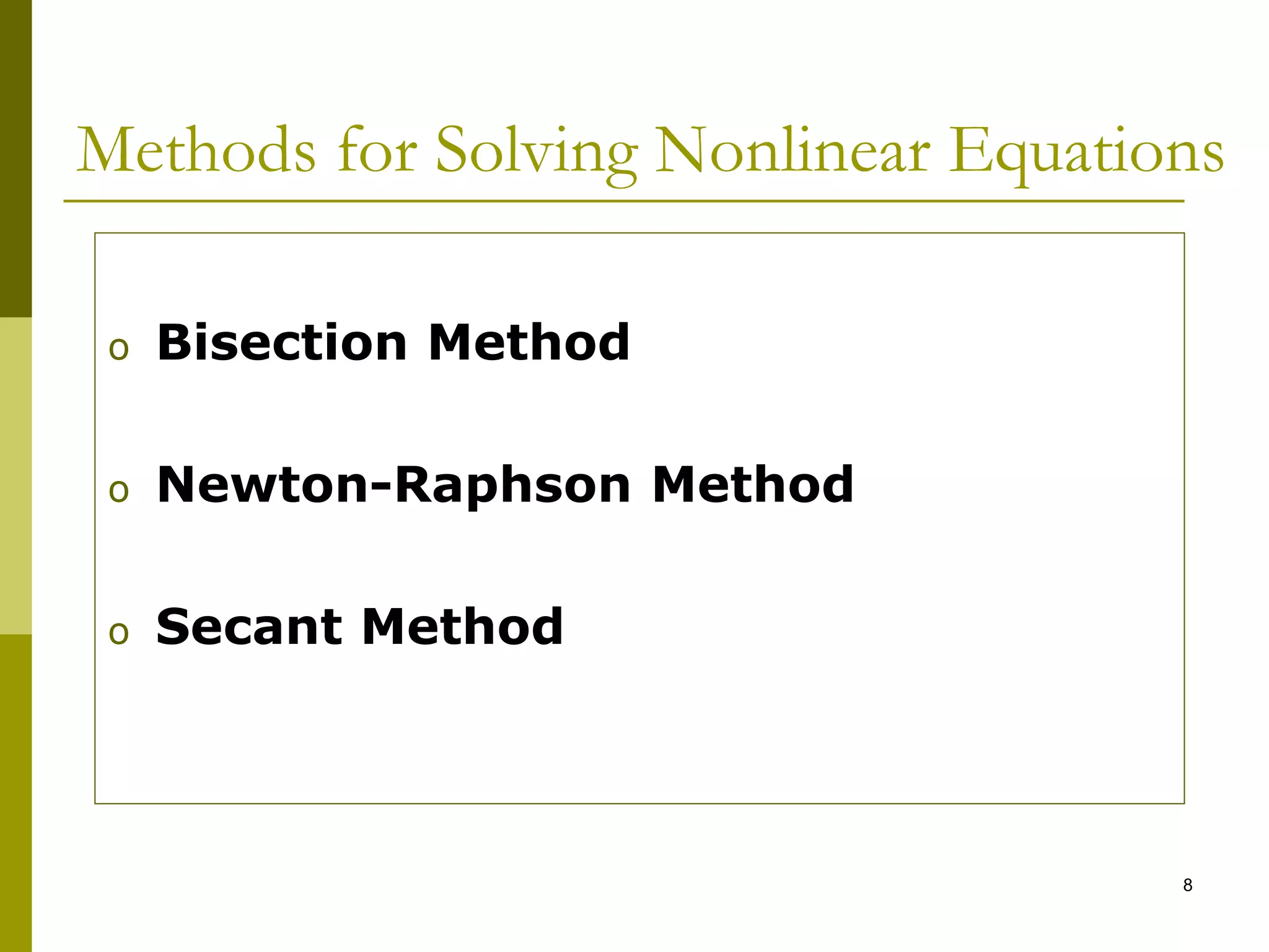 8
Methods for Solving Nonlinear Equations
o Bisection Method
o Newton-Raphson Method
o Secant Method
 