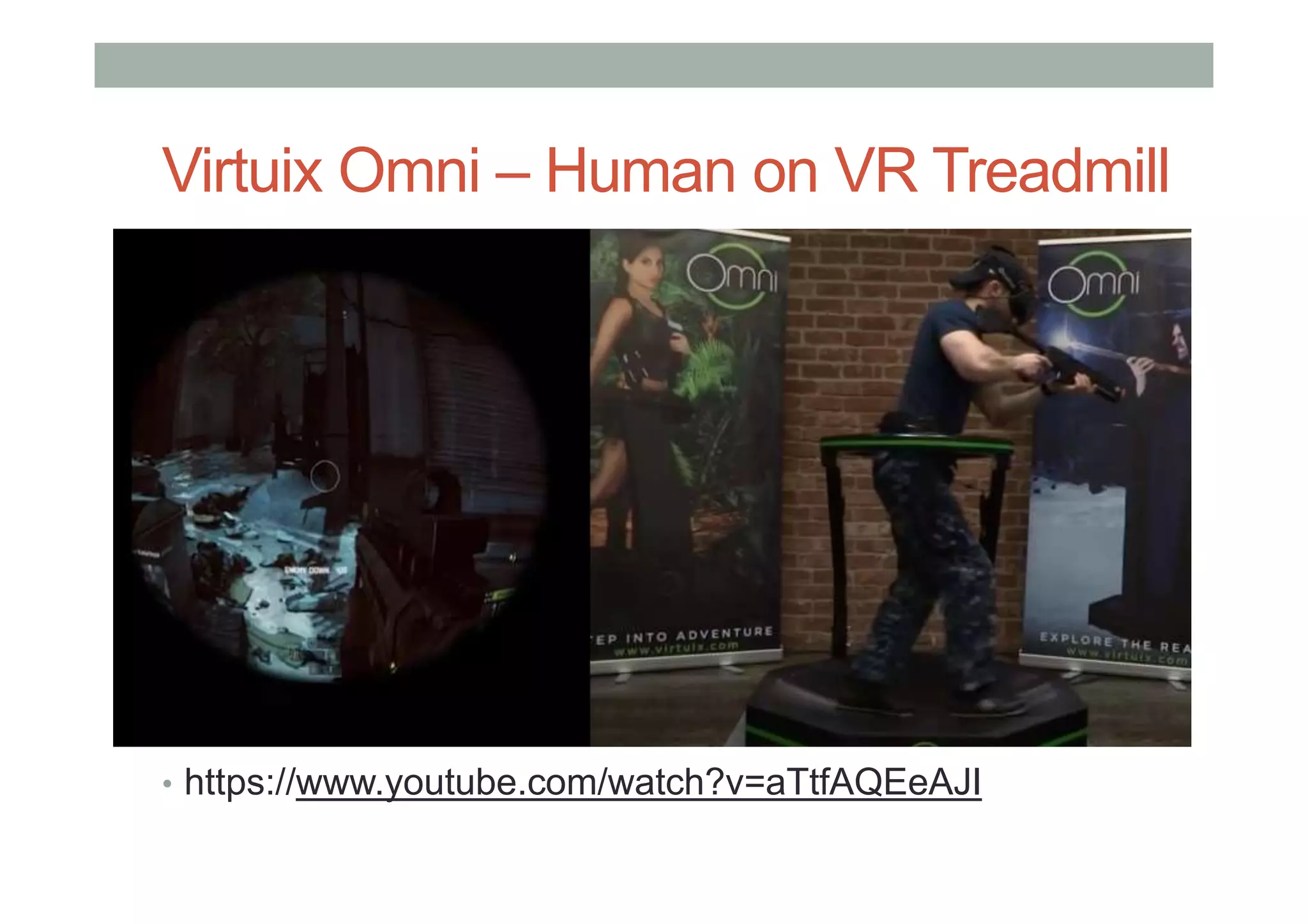 Virtuix Omni – Human on VR Treadmill
• https://www.youtube.com/watch?v=aTtfAQEeAJI
 