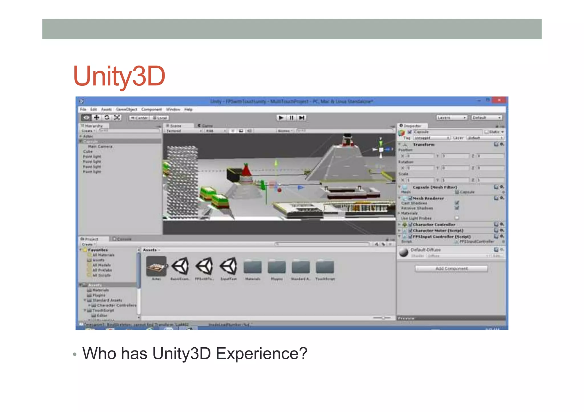 Unity3D
• Who has Unity3D Experience?
 