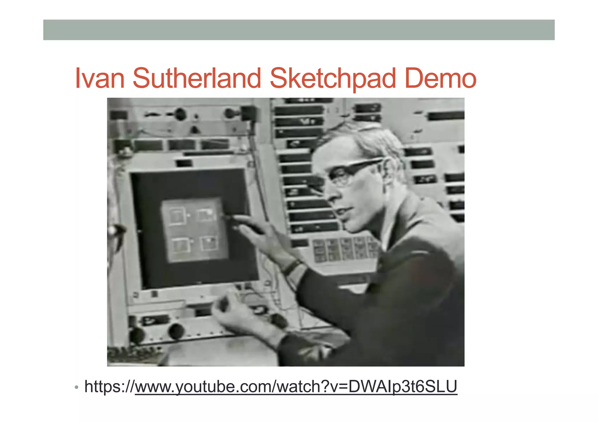 Ivan Sutherland Sketchpad Demo
• https://www.youtube.com/watch?v=DWAIp3t6SLU
 