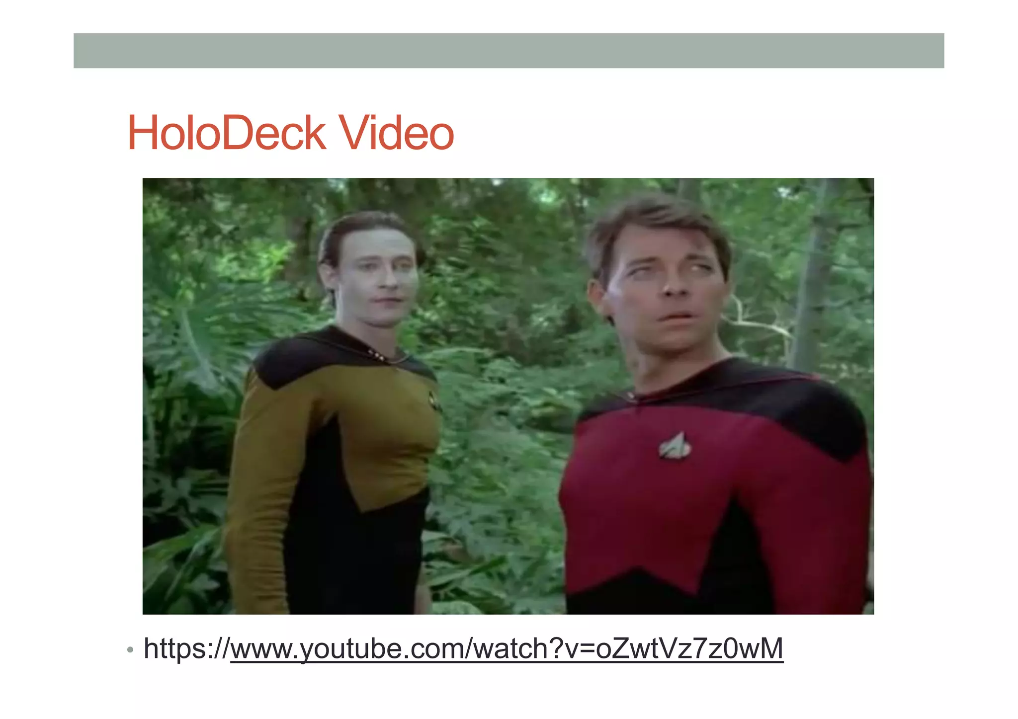 HoloDeck Video
• https://www.youtube.com/watch?v=oZwtVz7z0wM
 