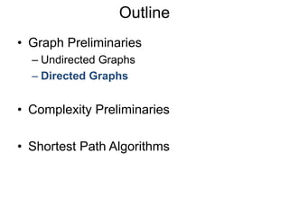 • Graph Preliminaries
– Undirected Graphs
– Directed Graphs
• Complexity Preliminaries
• Shortest Path Algorithms
Outline
 
