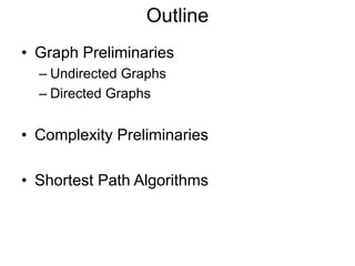 • Graph Preliminaries
– Undirected Graphs
– Directed Graphs
• Complexity Preliminaries
• Shortest Path Algorithms
Outline
 