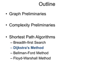 • Graph Preliminaries
• Complexity Preliminaries
• Shortest Path Algorithms
– Breadth-first Search
– Dijkstra’s Method
– Bellman-Ford Method
– Floyd-Warshall Method
Outline
 