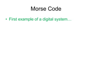 Morse Code
• First example of a digital system…
 