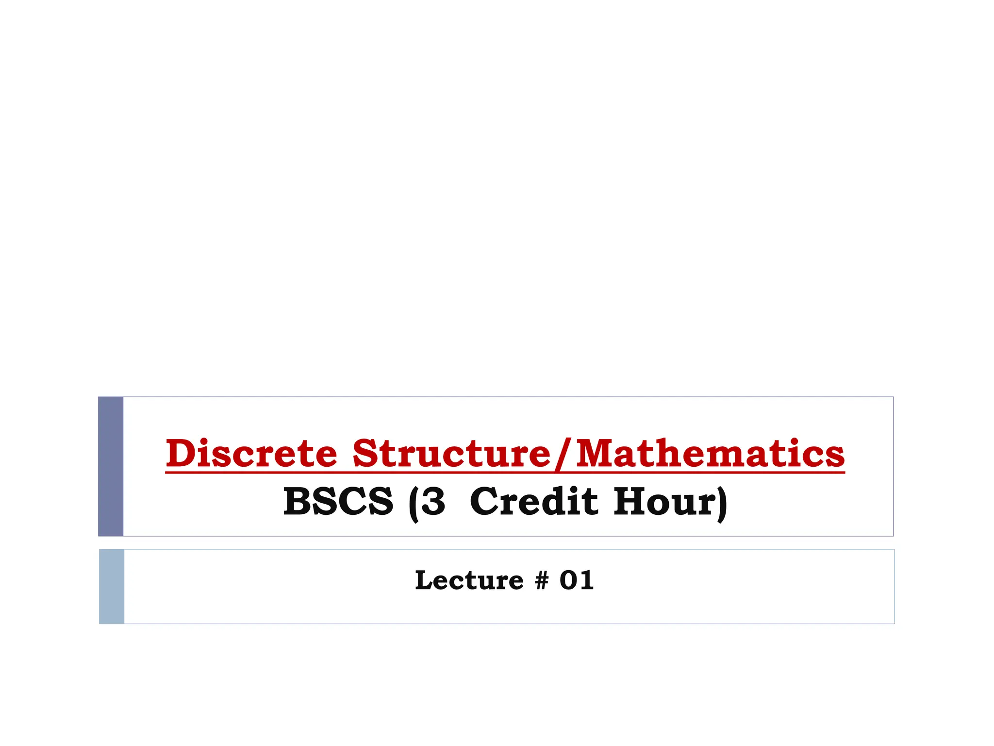 Discrete Structure/Mathematics
BSCS (3 Credit Hour)
Lecture # 01
 