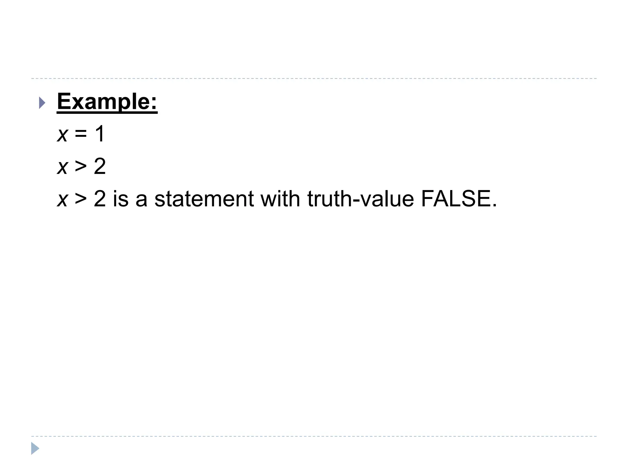  Example:
x = 1
x > 2
x > 2 is a statement with truth-value FALSE.
 