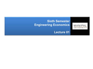 Sixth Semester
Engineering Economics
Lecture 01
 