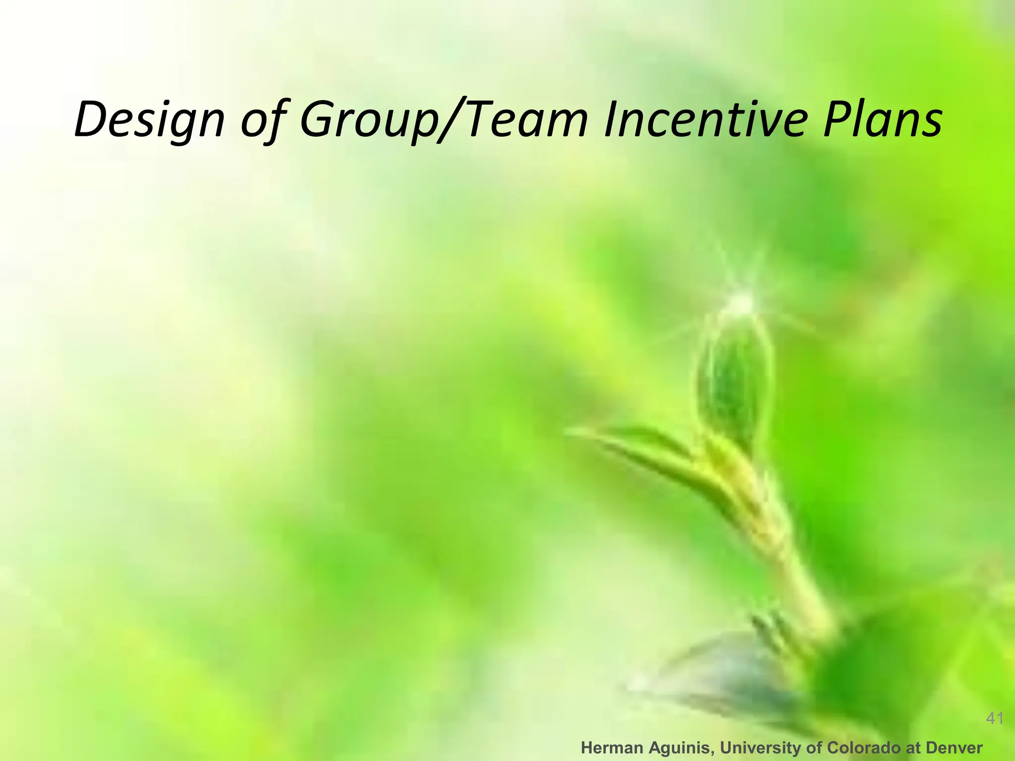 41
Herman Aguinis, University of Colorado at Denver
Design of Group/Team Incentive Plans
 