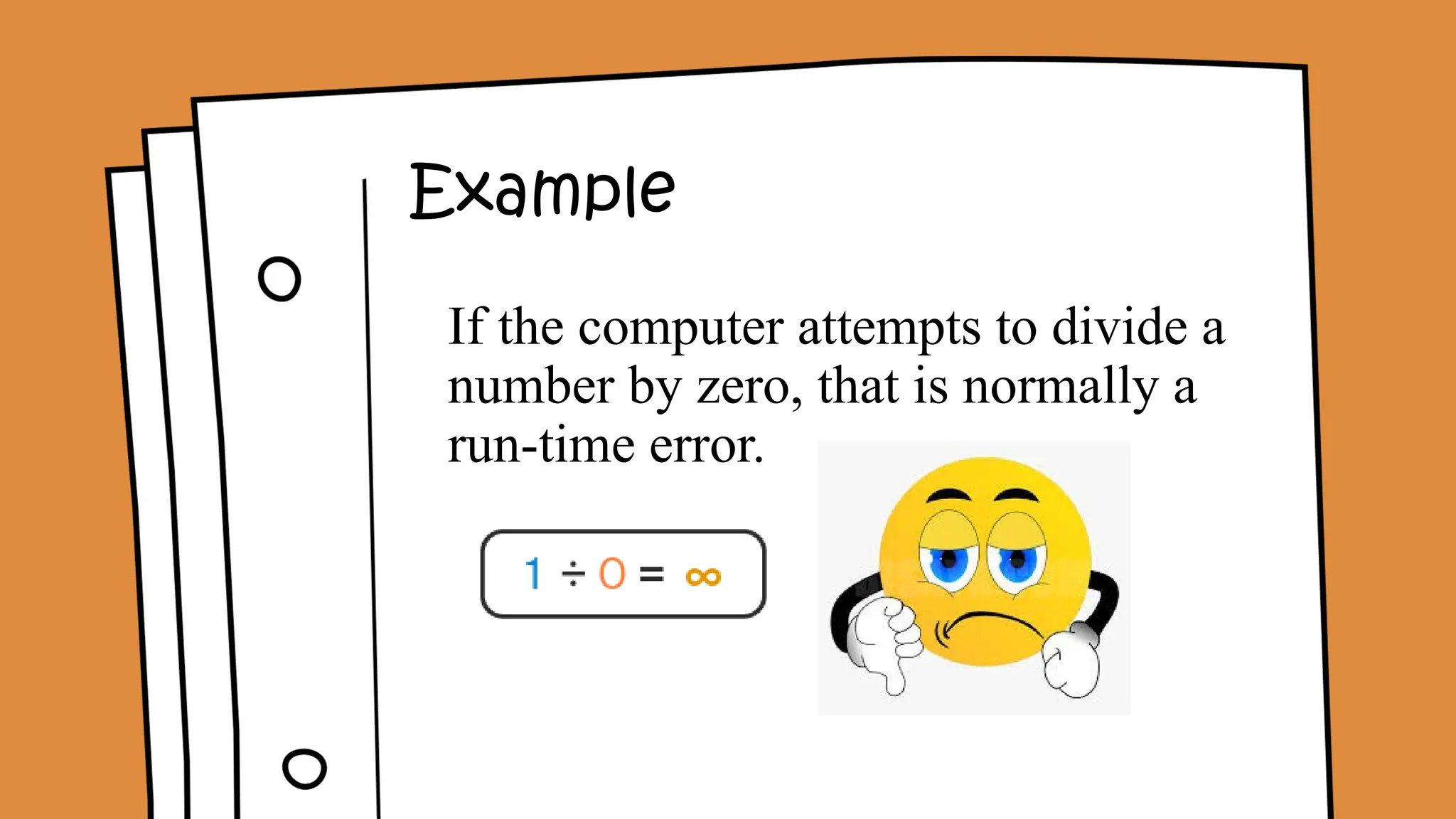 Example
If the computer attempts to divide a
number by zero, that is normally a
run-time error.
 
