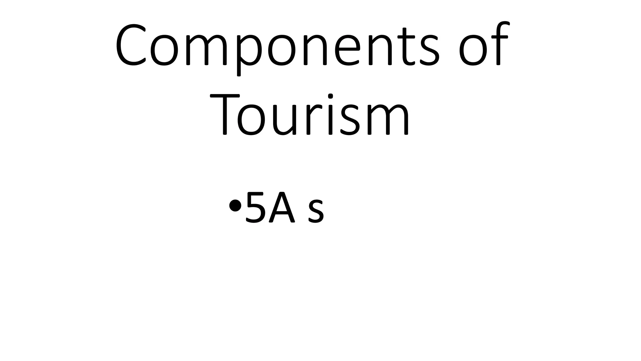 Components of
Tourism
•5A s
 