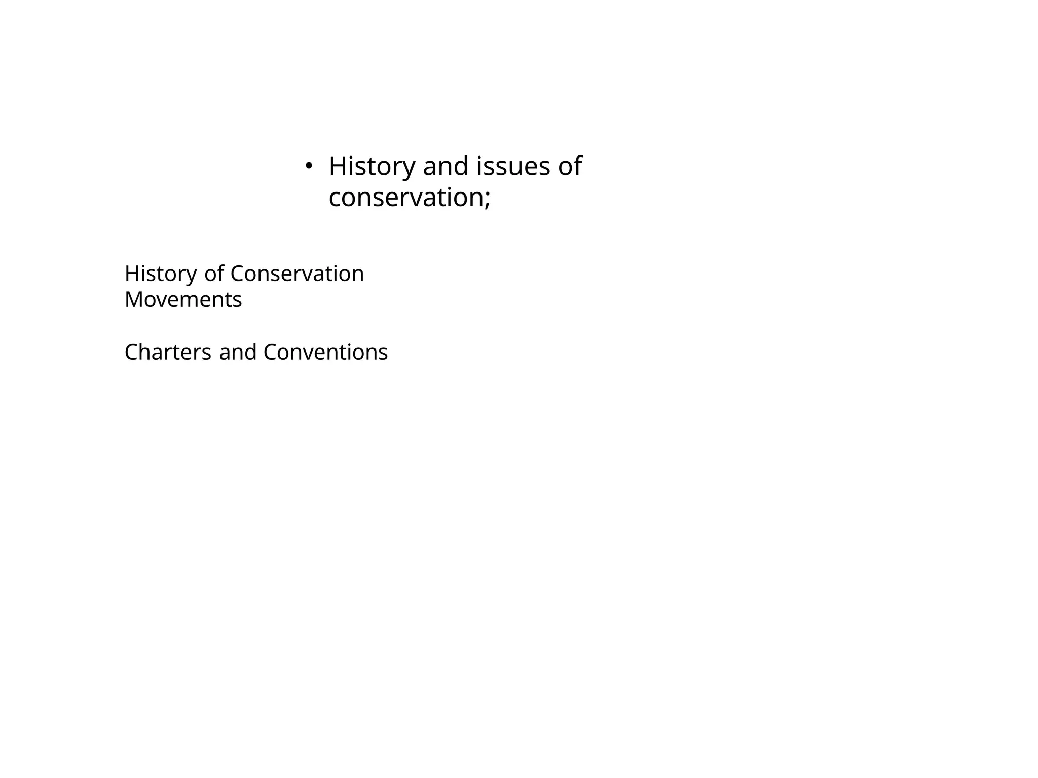 History of Conservation
Movements
Charters and Conventions
• History and issues of
conservation;
 