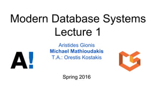 Modern Database Systems
Lecture 1
Aristides Gionis
Michael Mathioudakis
T.A.: Orestis Kostakis
Spring 2016
 