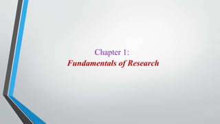 Chapter 1:
Fundamentals of Research
 
