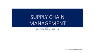 © J S Packiaraj www.jsp.net.in
SUPPLY CHAIN
MANAGEMENT
CLE2008 Fall – 2018 -19
 