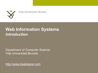 2 December 2005
Web Information Systems
Introduction
Department of Computer Science
Vrije Universiteit Brussel
http://www.beatsigner.com
 