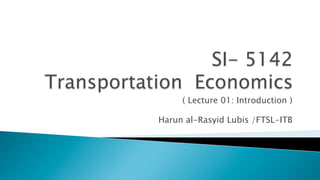 ( Lecture 01: Introduction )
Harun al-Rasyid Lubis /FTSL-ITB
 
