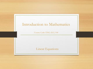 Introduction to Mathematics
Course Code: ENG (GC) 104
Linear Equations
 