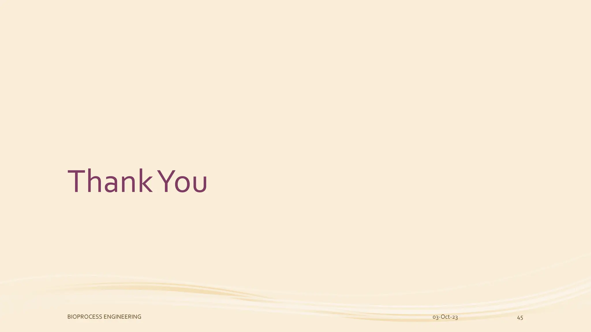 ThankYou
03-Oct-23
BIOPROCESS ENGINEERING 45
 