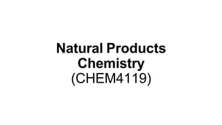 Natural Products
Chemistry
(CHEM4119)
 