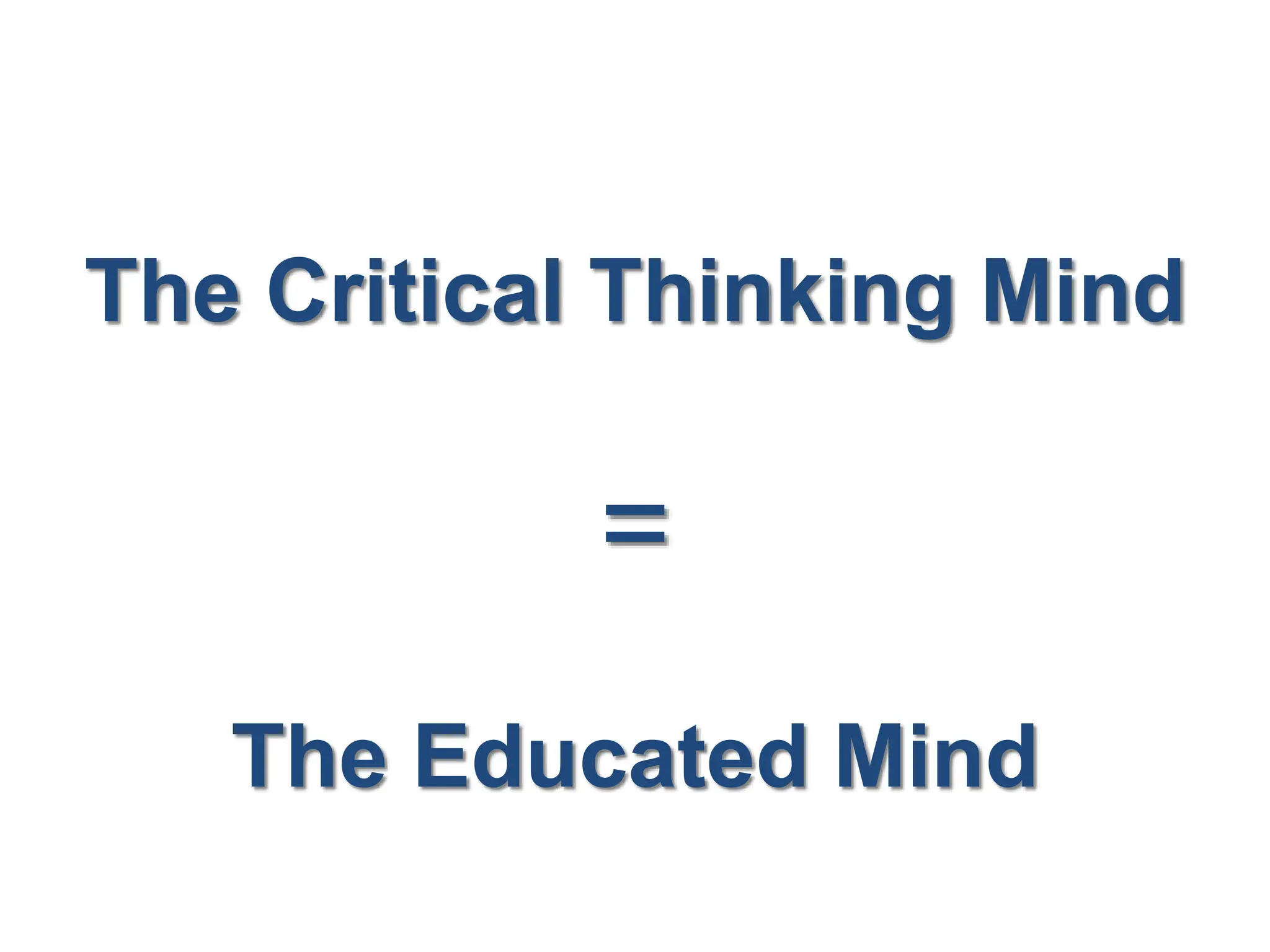 The Critical Thinking Mind
=
The Educated Mind
 